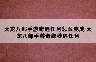 天龙八部手游奇遇任务怎么完成 天龙八部手游奇缘秒遇任务